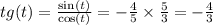 tg(t) = \frac{ \sin(t) }{ \cos(t) } = - \frac{4}{5} \times \frac{5}{3} = - \frac{4}{3} \\