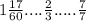 1 \frac{17}{60} .... \frac {2}{3} ..... \frac{7}{7}