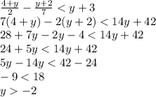 \frac{4 + y}{2} - \frac{y + 2}{7} < y + 3 \\ 7(4 + y) - 2(y + 2) < 14y + 42 \\ 28 + 7y - 2y - 4 < 14y + 42 \\ 24 + 5y < 14 y + 42 \\ 5y - 14y < 4 2 - 24 \\ - 9 < 18 \\ y - 2
