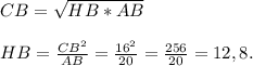 CB = \sqrt{HB*AB} \\\\ HB = \frac{CB^{2} }{AB} = \frac{16^{2} }{20} = \frac{256}{20} = 12,8.