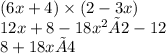 (6x + 4) \times (2 - 3x) \\ 12x + 8 - 18 {x}^{2} × 2 - 12 \\ 8 + 18x × 4