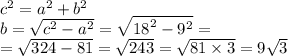 {c}^{2} = {a}^{2} + {b}^{2} \\ b = \sqrt{ {c}^{2} - {a}^{2} } = \sqrt{ {18}^{2} - {9}^{2} } = \\ = \sqrt{324 - 81} = \sqrt{243} = \sqrt{81 \times 3} = 9 \sqrt{3}