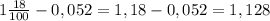 1\frac{18}{100} - 0,052 = 1,18 - 0,052= 1,128