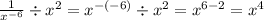 \frac{1}{ {x}^{ - 6} } \div {x}^{2} = {x}^{ - ( - 6)} \div {x}^{2} = {x}^{6 - 2} = {x}^{4}