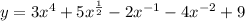 y = 3 {x}^{4} + 5 {x}^{ \frac{1}{2} } - 2 {x}^{ - 1} - 4 {x}^{ - 2} + 9 \\
