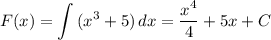 \displaystyle F(x) = \int {(x^3+5)} \, dx = \frac{x^4}{4} +5x +C