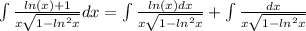 \int\limits \frac{ ln(x) + 1}{x \sqrt{1 - { ln }^{2}x } } dx = \int\limits \frac{ ln(x) dx}{x \sqrt{1 - {ln}^{2}x } } + \int\limits \frac{dx}{x \sqrt{1 - {ln}^{2} x} } \\