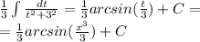 \frac{1}{3} \int\limits \frac{dt}{ {t}^{2} + {3}^{2} } = \frac{1}{3} arcsin( \frac{t}{3} ) +C = \\ = \frac{1}{3} arcsin( \frac{ {x}^{3} }{3}) + C