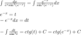 \int\limits \frac{dx}{ {e}^{x} { \sin}^{2}( {e}^{ - x}) } = \int\limits \frac{ {e}^{ - x} }{ { \sin }^{2} ( {e}^{ - x}) } dx \\ \\ {e}^{ - x} = t \\ - {e}^{ - x}dx = dt \\ \\ - \int\limits \frac{dt}{ { \sin }^{2} t} = ctg(t) + C = ctg( {e}^{ - x} ) + C