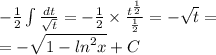 - \frac{1}{2} \int\limits \frac{dt}{ \sqrt{t} } = - \frac{1}{2} \times \frac{ {t}^{ \frac{1}{2} } }{ \frac{1}{2} } = - \sqrt{t} = \\ = - \sqrt{1 - {ln}^{2} x} + C