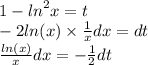 1 - {ln}^{2} x = t \\ - 2 ln(x) \times \frac{1}{x} dx = dt \\ \frac{ ln(x) }{x} dx = - \frac{1}{2} dt