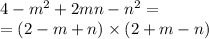 4 - m ^{2} + 2mn - n^{2} = \\ = (2 - m + n) \times (2 + m - n)