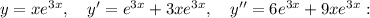 y=xe^{3x}, \quad y'=e^{3x}+3xe^{3x}, \quad y''=6e^{3x}+9xe^{3x}: