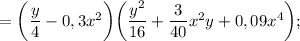 =\bigg (\dfrac{y}{4}-0,3x^{2} \bigg ) \bigg (\dfrac{y^{2}}{16}+\dfrac{3}{40}x^{2}y+0,09x^{4} \bigg );