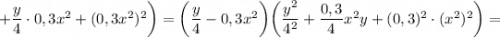 +\dfrac{y}{4} \cdot 0,3x^{2}+(0,3x^{2})^{2} \bigg )=\bigg (\dfrac{y}{4}-0,3x^{2} \bigg ) \bigg (\dfrac{y^{2}}{4^{2}}+\dfrac{0,3}{4}x^{2}y+(0,3)^{2} \cdot (x^{2})^{2} \bigg )=