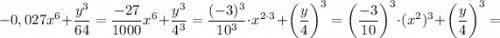 -0,027x^{6}+\dfrac{y^{3}}{64}=\dfrac{-27}{1000}x^{6}+\dfrac{y^{3}}{4^{3}}=\dfrac{(-3)^{3}}{10^{3}} \cdot x^{2 \cdot 3}+\bigg (\dfrac{y}{4} \bigg )^{3}=\bigg (\dfrac{-3}{10} \bigg )^{3} \cdot (x^{2})^{3}+\bigg (\dfrac{y}{4} \bigg )^{3}=
