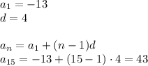 a _ 1 = - 13 \\ d = 4 \\ \\ a _ n = a _ 1 + (n - 1) d \\ a _ {15} = - 13 + (15 - 1) \cdot 4 = 43