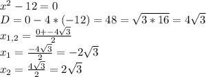 x^{2} -12=0\\D=0-4*(-12)=48=\sqrt{3*16} = 4\sqrt{3} \\x_{1,2} = \frac{0+-4\sqrt{3} }{2}\\x_{1} = \frac{-4\sqrt{3} }{2} = -2\sqrt{3} \\x_{2} = \frac{4\sqrt{3} }{2} = 2\sqrt{3}