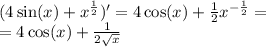 (4 \sin(x) + {x}^{ \frac{1}{2} } ) '= 4 \cos(x) + \frac{1}{2} {x}^{ - \frac{1}{2} } = \\ = 4 \cos(x) + \frac{1}{2 \sqrt{x} }