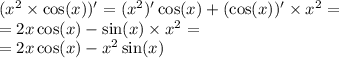 ( {x}^{2} \times \cos(x) ) '= ( {x}^{2} )' \cos(x ) + ( \cos(x) ) '\times {x}^{2} = \\ = 2x \cos(x) - \sin(x) \times {x}^{2} = \\ = 2x \cos(x) - {x}^{2} \sin(x)