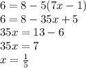 6 = 8 - 5(7x - 1) \\ 6 = 8 - 35x + 5 \\ 35x = 13 - 6 \\ 35x = 7 \\ x = \frac{1}{5}