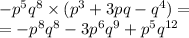 - p ^{5} q ^{8} \times (p ^{3} + 3pq - q ^{4} ) = \\ = - p ^{8} q^{8} - 3p ^{6} q ^{9} + p ^{5} q ^{12}