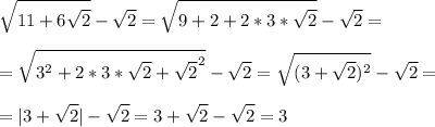 \displaystyle \sqrt{11+6\sqrt{2}}-\sqrt{2}=\sqrt{9+2+2*3*\sqrt{2}}-\sqrt{2}=\\\\=\sqrt{3^2+2*3*\sqrt{2}+\sqrt{2}^2}-\sqrt{2}=\sqrt{(3+\sqrt{2})^2}-\sqrt{2}=\\\\=|3+\sqrt{2}|-\sqrt{2}=3+\sqrt{2}-\sqrt{2}=3