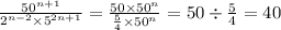 \frac{ {50}^{n + 1} }{ {2}^{n - 2} \times {5}^{2n + 1}} = \frac{50 \times {50}^{n} }{ \frac{5}{4} \times {50}^{n}} = 50 \div \frac{5}{4} = 40