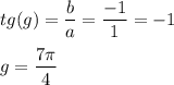 \displaystyle tg(g)=\frac{b}{a}=\frac{-1}{1}=-1\\\\ g=\frac{7\pi}{4}