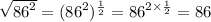 \sqrt{ {86}^{2} } =( {86}^{2} ) ^{\frac{1}{2} } = {86}^{2 \times \frac{1}{2} } = 86