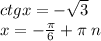 ctgx = - \sqrt{3} \\ x = - \frac{\pi}{6} + \pi \: n