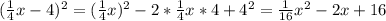 (\frac{1}{4}x-4)^2=(\frac{1}{4}x)^2-2*\frac{1}{4}x*4+4^2=\frac{1}{16}x^2-2x+16