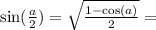 \sin(\frac{a}{2}) = \sqrt{\frac{1 - \cos(a)}{2}} =