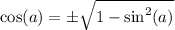 \cos(a) = \pm\sqrt{1 - \sin^2(a)}