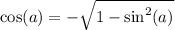 \cos(a) = -\sqrt{1-\sin^2(a)}