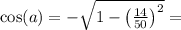 \cos(a) = -\sqrt{1 - \left( \frac{14}{50}\right)^2} =