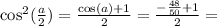 \cos^2(\frac{a}{2}) = \frac{\cos(a) + 1}{2} = \frac{-\frac{48}{50} + 1}{2} =