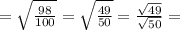 = \sqrt{\frac{98}{100}} = \sqrt{\frac{49}{50}} = \frac{\sqrt{49}}{\sqrt{50}} =