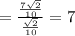= \frac{\frac{7\sqrt{2}}{10}}{\frac{\sqrt{2}}{10}} = 7