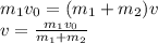 m_1v_0 = (m_1 + m_2)v\\v = \frac{m_1v_0}{m_1 + m_2}