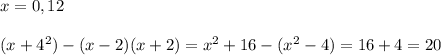 x=0,12\\\\(x+4^2)-(x-2)(x+2)=x^2+16-(x^2-4)=16+4=20