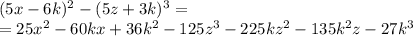 (5x - 6k) ^{2} - (5z + 3k) ^{3} = \\ = 25x ^{2} - 60kx + 36k ^{2} - 125z ^{3} - 225kz ^{2} - 135k ^{2}z - 27k ^{3}