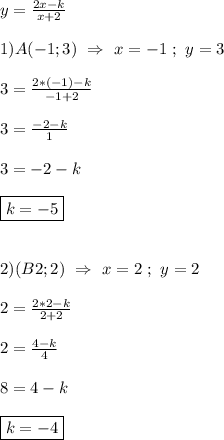 y=\frac{2x-k}{x+2}\\\\1)A(-1;3) \ \Rightarrow \ x=-1 \ ; \ y=3\\\\3=\frac{2*(-1)-k}{-1+2}\\\\3=\frac{-2-k}{1} \\\\3=-2-k\\\\\boxed{k=-5}\\\\\\2)(B2;2) \ \Rightarrow \ x=2 \ ; \ y=2\\\\2=\frac{2*2-k}{2+2}\\\\2=\frac{4-k}{4}\\\\8=4-k\\\\\boxed{k=-4}