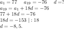 a_1=77\ \ \ \ a_{19}=-76\ \ \ \ d=?\\a_{19}=a_1+18d=-76\\77+18d=-76\\18d=-153\ |:18\\d=-8,5.