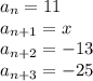 \displaystyle a_n = 11\\a_{n+1}=x\\a_{n+2}=-13\\a_{n+3}=-25\\