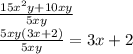 \frac{15x^2y+10xy}{5xy}\\\frac{5xy(3x+2)}{5xy}=3x+2\\