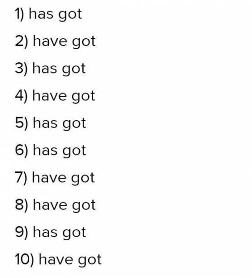Заполни пропуски глаголом have got / has got. 1. The child ……. a new beautiful toy. 2. They …… eight