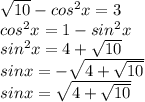 \sqrt{10} -cos^2x=3\\cos^2x=1-sin^2x \\sin^2x=4+\sqrt{10}\\sinx=-\sqrt{4+\sqrt{10}} \\sinx=\sqrt{4+\sqrt{10}