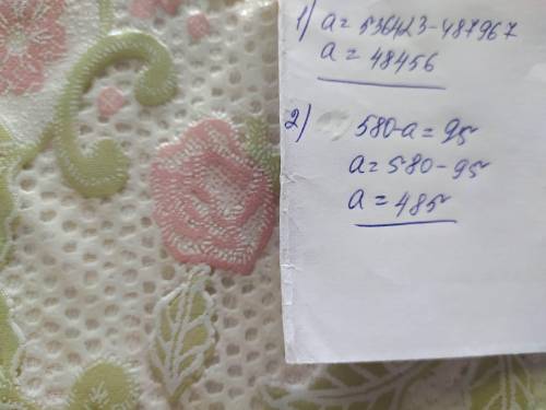 Реши уравнения 536423-а=487967 ; 580-а=665:7