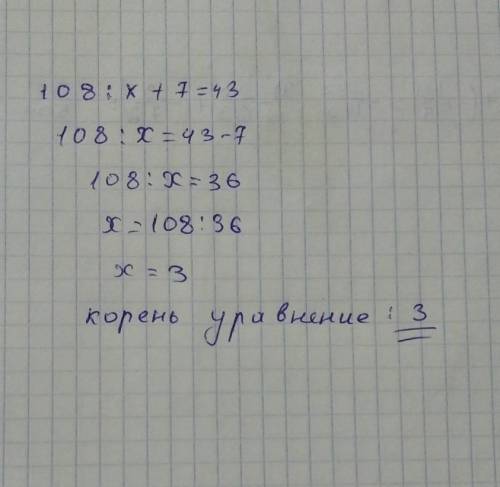 Какое из чисел является корнем уравнения 108 : х + 7 = 43?​